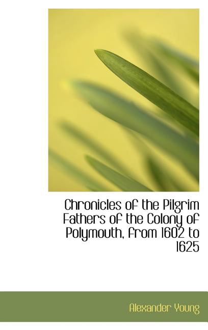 Chronicles of the Pilgrim Fathers of the Colony of Polymouth, from 1602 to 1625 (Hardcover)