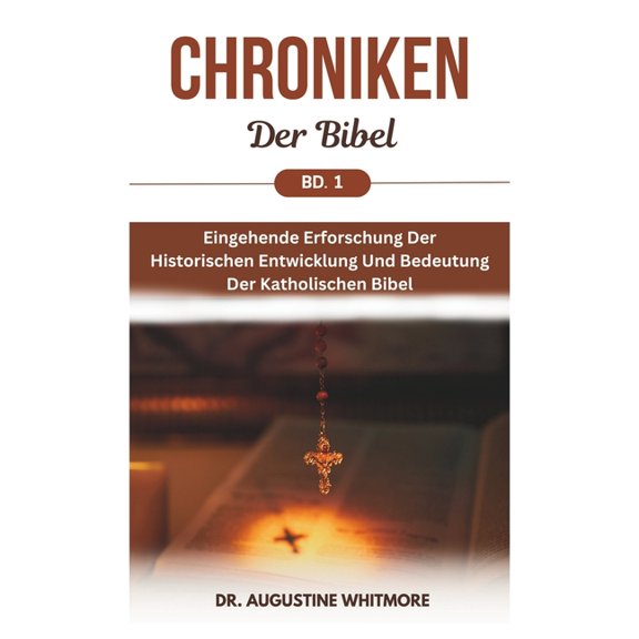 Chroniken Der Bibel Bd. 1: Eingehende Erforschung Der Historischen Entwicklung Und Bedeutung Der Katholischen Bibel, (Paperback)
