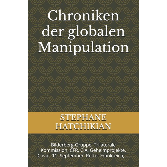 Chroniken der globalen Manipulation: Bilderberg-Gruppe, Trilaterale Kommission, CFR, CIA, Geheimprojekte, Covid, 11. Sep, (Paperback)