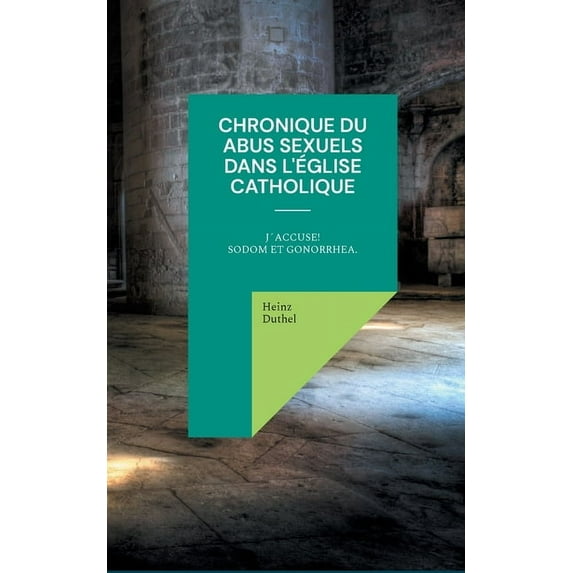Chronique du abus sexuels dans l'Église catholique romaine: J´accuse! Sodom et Gonorrhea. (Paperback)