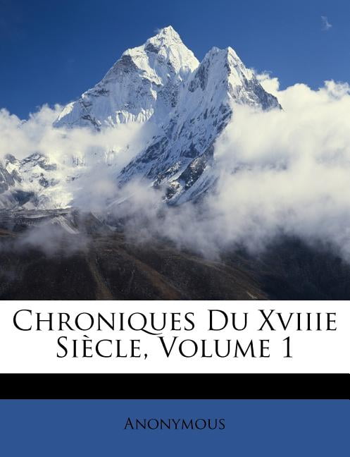 Chroniques Du Xviiie Siecle, Volume 1
