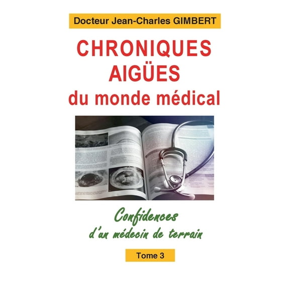 Chroniques aigües du monde médical: Confidences d'un médecin de terrain Tome 3, (Paperback)