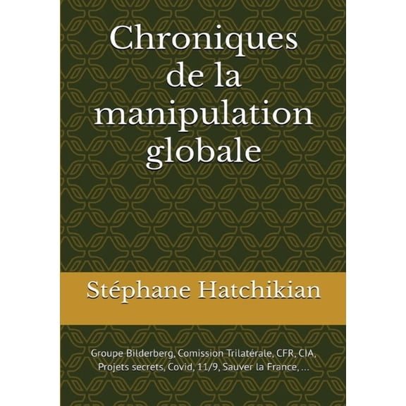 Chroniques de la manipulation globale: Bilderberg, CIA, Covid, Gouvernement de l'ombre, ..., (Paperback)