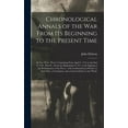 thumbnail image 1 of Chronological Annals of the War From Its Beginning to the Present Time [microform]: in Two Parts: Part I. Containing From April 2. 1755 to the End of 1760: Part II. --from the Beginning of 1761. to th, 1 of 1