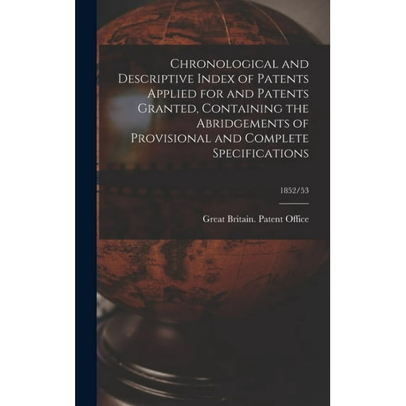 Chronological and Descriptive Index of Patents Applied for and Patents Granted, Containing the Abridgements of Provisional and Complete Specifications; 1852/53 (Hardcover)