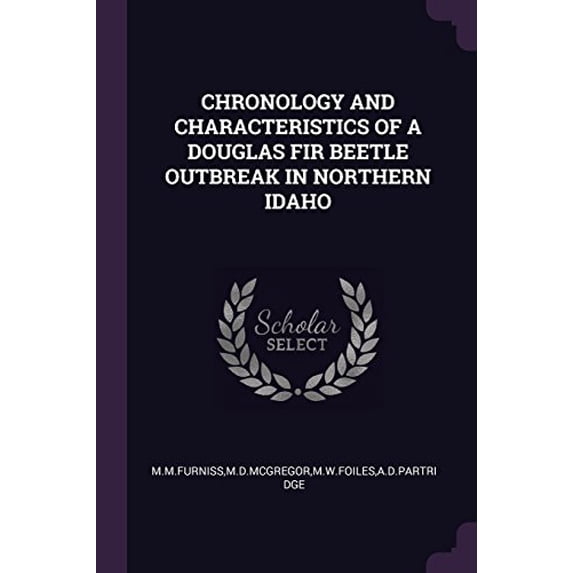 Chronology and Characteristics of a Douglas Fir Beetle Outbreak in Northern Idaho Paperback 1378874595 9781378874592 Mdmcgregor M M Furniss