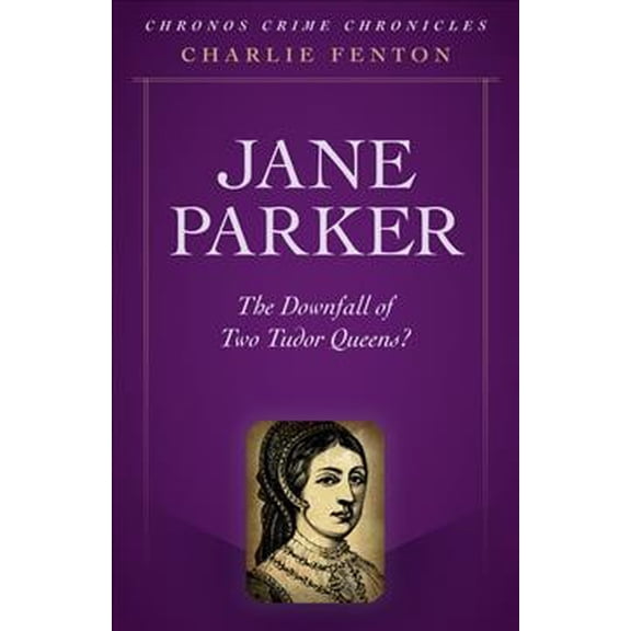 Pre-Owned Chronos Crime Chronicles - Jane Parker : The Downfall Of Two Tudor Queens? (Paperback)