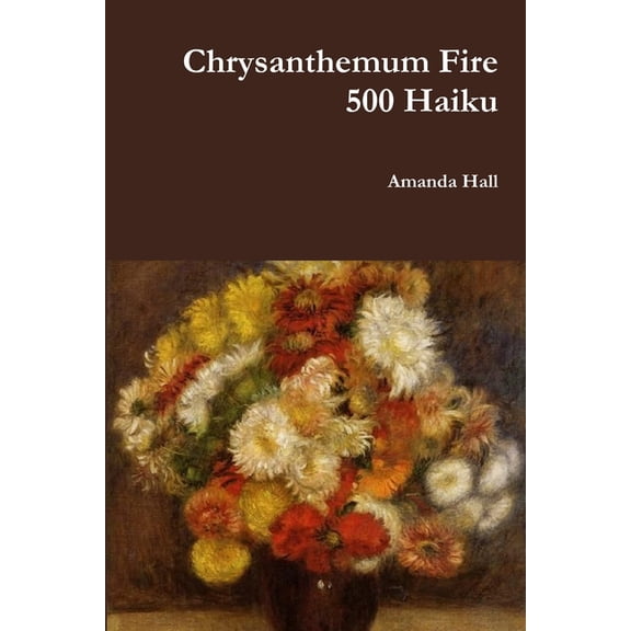 Chrysanthemum Fire: 500 Haiku, (Paperback)