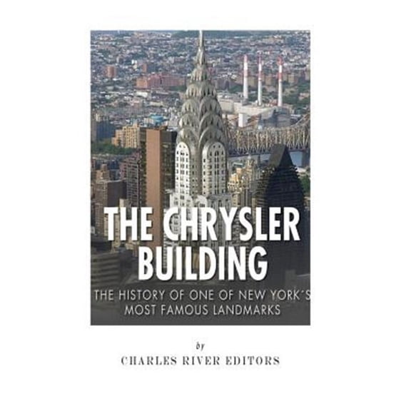 Chrysler Building : The History of One of New York City?s Most Famous Landmarks