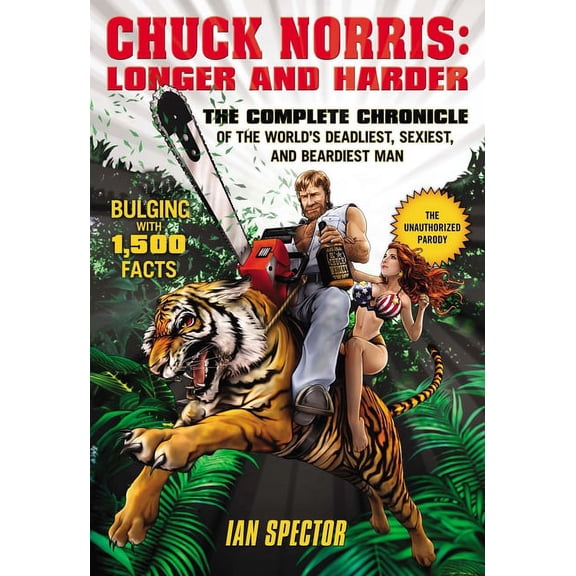 Chuck Norris: Longer and Harder: The Complete Chronicle of the World's Deadliest, Sexiest, and Beardiest Man, (Paperback)