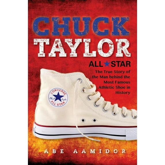 Chuck Taylor, All Star: The True Story of the Man Behind the Most Famous Athletic Shoe in History (Commemorative), (Paperback)