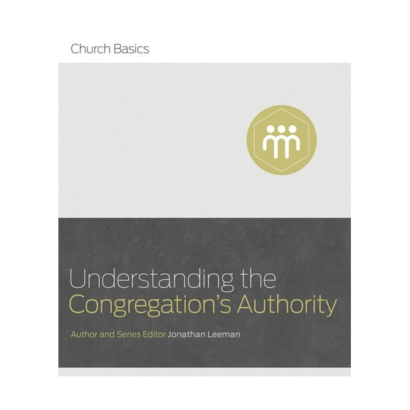 Church Basics Understanding the Congregation's Authority, (Paperback)