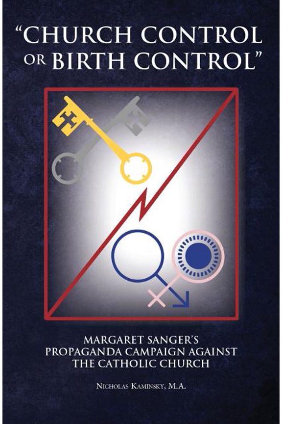 "Church Control or Birth Control": Margaret Sanger's Propaganda Campaign against the Catholic Church, (Paperback)