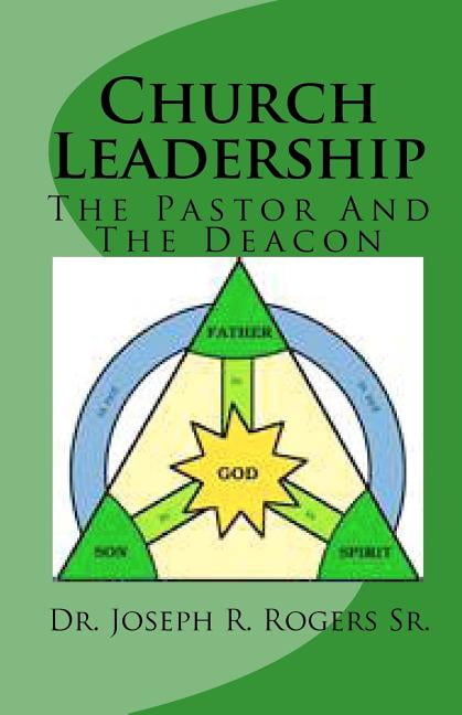 Church Leadership: The Pastor And The Deacon (Paperback) by Joseph R Rogers Sr