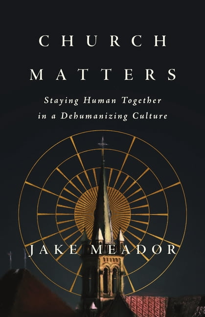 Church Matters: Staying Human Together in a Dehumanizing Culture, (Paperback)