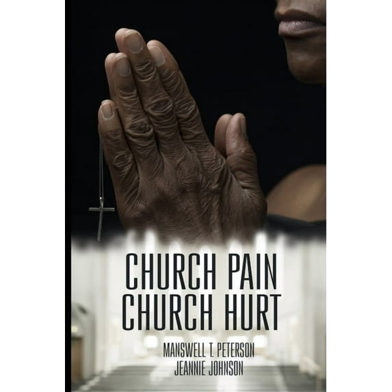 Church Pain: Church Hurt (Paperback) by Jeannie Johnson, Manswell T Peterson