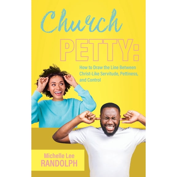 Church Petty: How to Draw the Line Between Christ-Like Servitude, Pettiness, and Control, (Paperback)
