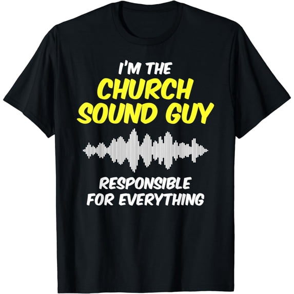 Church Sound Guy Responsible Everything Audio Tech Engineer T-Shirt mens t shirt,black,women,funny,misfits,men,journey,t-shirt