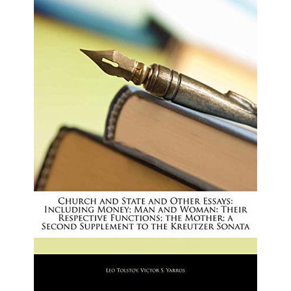 Church and State and Other Essays: Including Money; Man and Woman: Their Respective Functions; the Mother; a Second Supplement to the Kreutzer Sonata Paperback 1145059023 9781145059023 Victor S. Yar