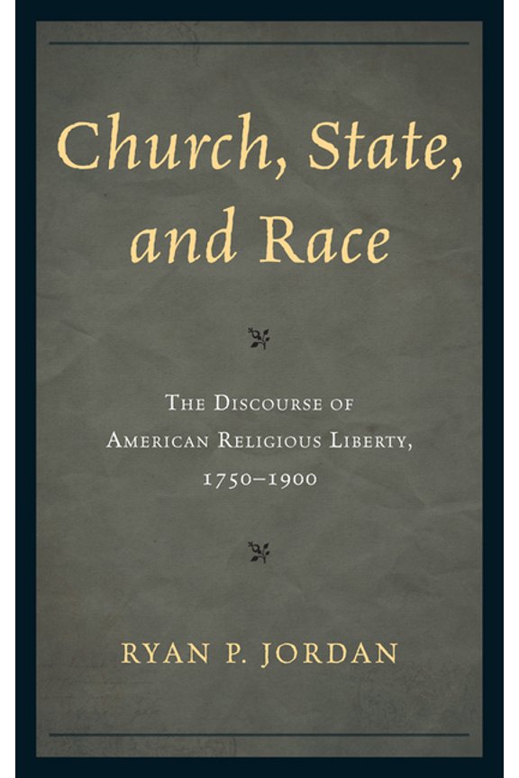 Church, State, and Race: The Discourse of American Religious Liberty, 1750-1900, (Hardcover)