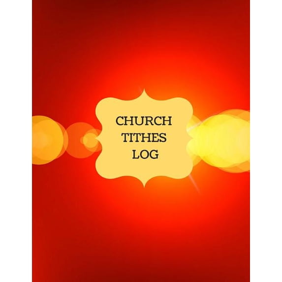 Church Tithes Log: Church Administration, Financial Management, Church Log Church Logs Paperback 154273455X 9781542734554 Inspirational Logs