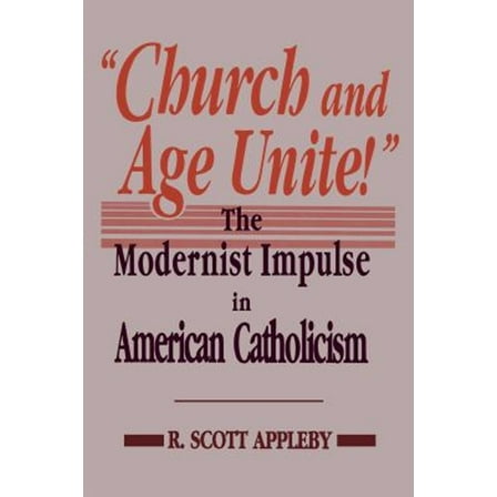 Pre-Owned Church and Age Unite! : The Modernist Impulse in American Catholicism (Hardcover) 9780268007829