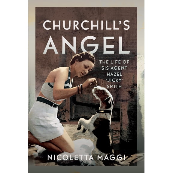 Churchill's Angel: The Life of Sis Agent Hazel 'Jicky' Smith, (Hardcover)