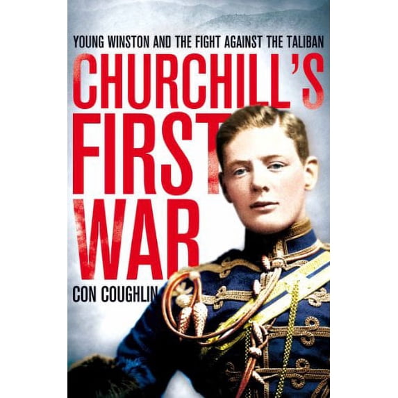 Churchill's First War: Young Winston and the Fight Against the Taliban (Paperback) by Con Coughlin