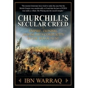 Churchill's Secular Creed Empire, Zionism, and Islam's Complicity in the Holocaust, Hardcover