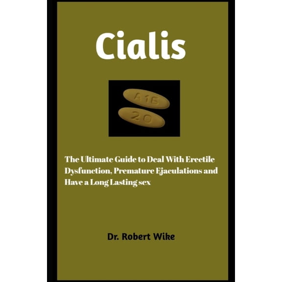 Cialis: The Ultimate Guide to Deal with Erectile Dysfunction, Premature, and Have A Long Lasting Sex, (Paperback)