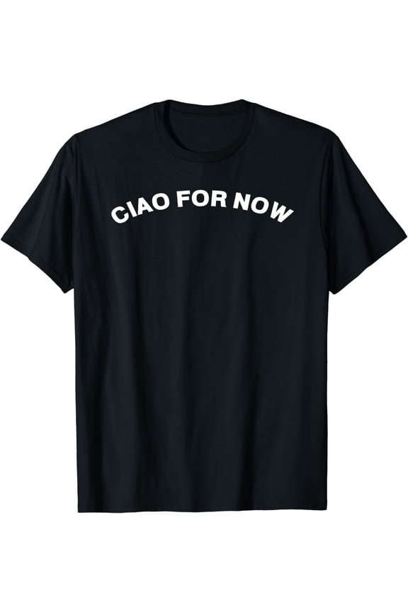 Ciao For Now T-Shirt