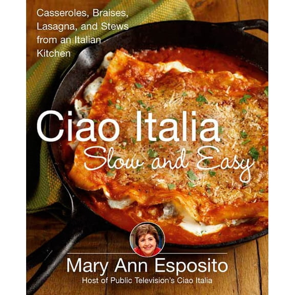 Ciao Italia Slow and Easy: Casseroles, Braises, Lasagne, and Stews from an Italian Kitchen