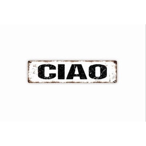 Ciao Sign - Hello Goodbye Italian Greeting Welcome To Our Home Rustic Street Metal Aluminum Sign or Door Name Plate Plaque - Size: 16 x 4 Inches