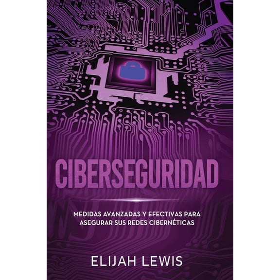 Ciberseguridad: Medidas avanzadas y efectivas para asegurar sus redes cibernticas, (Paperback)