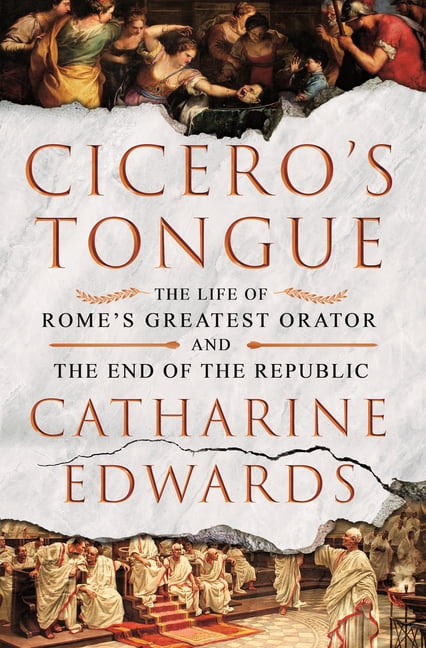 Cicero's Tongue: The Life of Rome's Greatest Orator and the End of the Republic, (Hardcover)