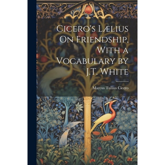 Cicero's Llius On Friendship, With a Vocabulary by J.T. White (Paperback)