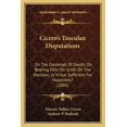 thumbnail image 1 of Cicero's Tusculan Disputations : On The Contempt Of Death; On Bearing Pain; On Grief; On The Passions; Is Virtue Sufficient For Happiness? (1886) (Paperback), 1 of 1