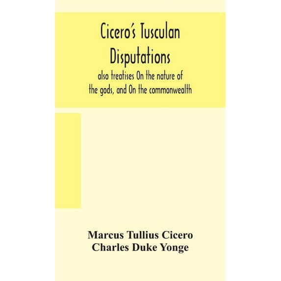 Cicero's Tusculan disputations: also treatises On the nature of the gods, and On the commonwealth, (Hardcover)