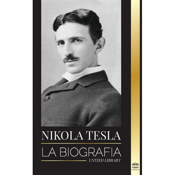 Nikola Tesla: La biografÃa - La vida y los tiempos de un genio que inventó la era eléctrica (Ciencia) (Spanish Edition)