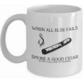 thumbnail image 1 of Cigar Mug - When all else Fails. Smoke a good cigar (if that fails, Light up another) - Funny Gift For Cigar Lover - 11oz, 1 of 5