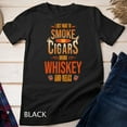 Cigar Whisky Shirt I Just Want To Smoke Cigars Drink Whiskey Unisex T ...