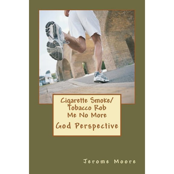 Cigarette Smoke/ Tobacco Rob Me No More: God Perspective. (Paperback)