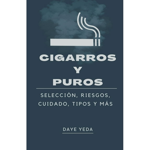 Cigarros y puros, selección, riesgos, cuidado, tipos y más (Paperback)