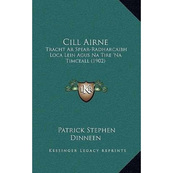 Cill Airne : Tracht Ar Spear-Radharcaibh Loca Lein Agus Na Tire 'Na Timceall (1902) (Paperback)