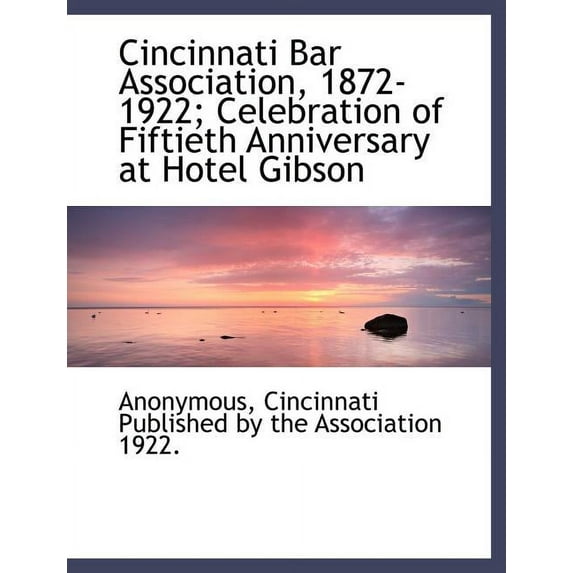 Cincinnati Bar Association, 1872-1922; Celebration of Fiftieth Anniversary at Hotel Gibson (Paperback)