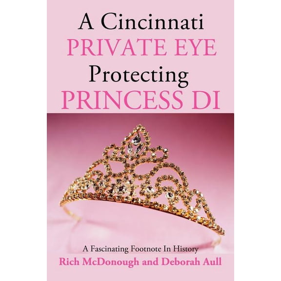 A Cincinnati Private Eye Protecting Princess Di: A Fascinating Footnote in History, (Paperback)
