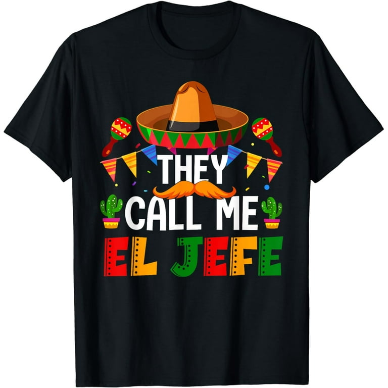 They Call Me El Jefe Fiesta Mexican T Shirt Cinco De Mayo They Call Me El Jefe Fiesta Mexican T Shirt Cinco De Mayo