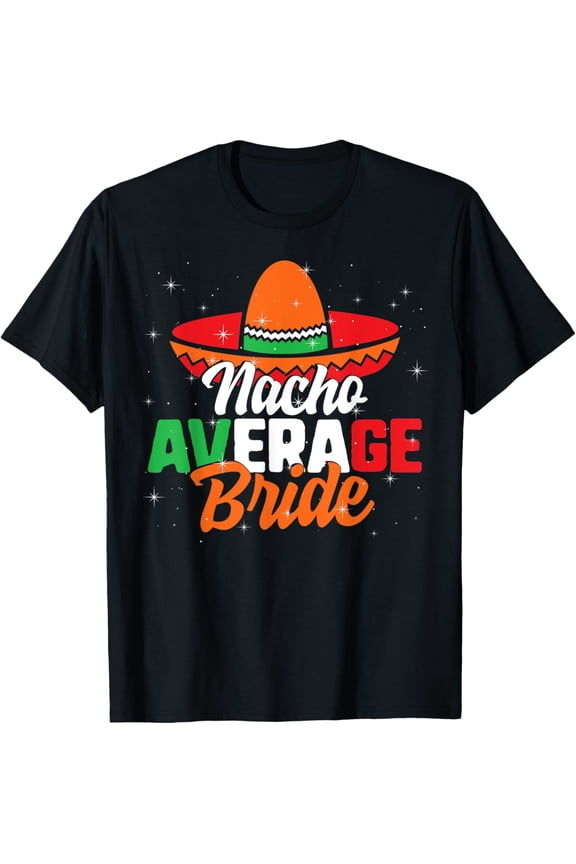 Cinco De Mayo Nacho Average Bride Mexico Bachelorette May 5 T-Shirt