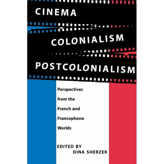 Cinema, Colonialism, Postcolonialism: Perspectives from the French and Francophone Worlds, (Paperback)