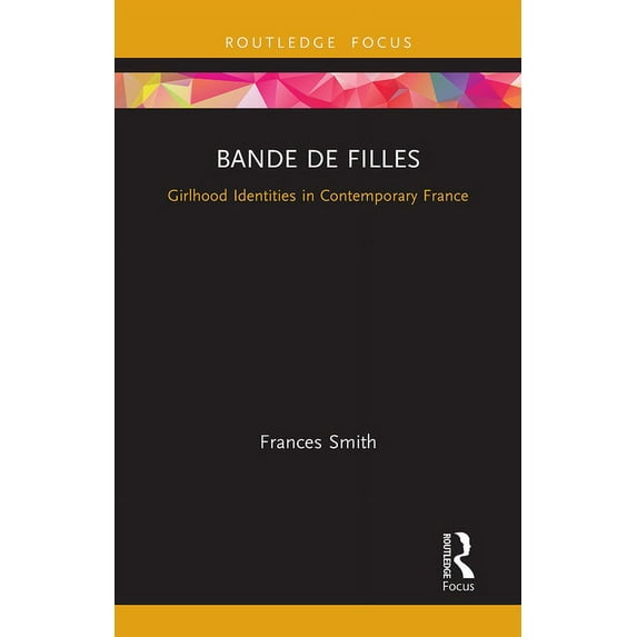 Cinema and Youth Cultures Bande de Filles: Girlhood Identities in Contemporary France, (Paperback)